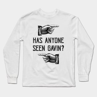 Has Anyone Seen Gavin? Long Sleeve T-Shirt